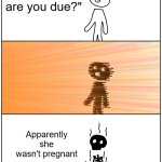 Don't ask someone if they are pregnant | "When are you due?"; Apparently she wasn't pregnant | image tagged in blasted to oblivion | made w/ Imgflip meme maker