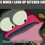 Meme | THE ADS WHEN I LOOK UP KITCHEN SUPPLIES: | image tagged in have you killed a man | made w/ Imgflip meme maker