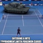 Gotta love those cards | ENTERING A MTG TOURNOMENT WITH POKEMON CARDS | image tagged in tank vs tennis player,yugioh,magic the gathering,entrance | made w/ Imgflip meme maker