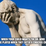 Birthdays | WHEN YOUR CHILD WANTS THE DR. WHO THEME PLAYED WHEN THEY ENTER A CHUCKIE CHEESE | image tagged in facepalm,birthdays,holidays,parents,partys | made w/ Imgflip meme maker