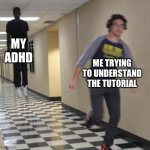 floating boy chasing running boy | MY ADHD; ME TRYING TO UNDERSTAND THE TUTORIAL | image tagged in floating boy chasing running boy | made w/ Imgflip meme maker
