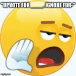 If you want upvotes make a good meme, you lazy man | "UPVOTE FOR ____. IGNORE FOR-" | image tagged in gifs,memes,stop upvote begging | made w/ Imgflip video-to-gif maker