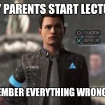 ... | WHEN MY PARENTS START LECTURING ME; AND I REMEMBER EVERYTHING WRONG IN MY LIFE | image tagged in suicide or give up | made w/ Imgflip meme maker