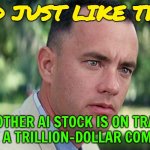 2 AI Stocks on Track to Be Trillion-Dollar Companies | AND JUST LIKE THAT; ANOTHER AI STOCK IS ON TRACK
TO BE A TRILLION-DOLLAR COMPANY | image tagged in forrest gump - and just like that - hd,artificial intelligence,stock market,astrology,because capitalism,and just like that | made w/ Imgflip meme maker