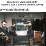 Remember, No Russian | Girls visiting Vladivostok: OMG Russia is such a beautiful and nice country; Boys visiting Vladivostok: | image tagged in remember no russian,memes,boys vs girls,russia | made w/ Imgflip meme maker