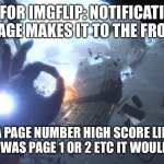 Honestly I think they should implement this | IDEA FOR IMGFLIP: NOTIFICATION IF YOUR IMAGE MAKES IT TO THE FRONT PAGE; OR A PAGE NUMBER HIGH SCORE LIKE IF YOU MEME WAS PAGE 1 OR 2 ETC IT WOULD SAY THAT | image tagged in imgflip community,imgflip idea | made w/ Imgflip meme maker