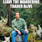 its not just a lead and some leather... | WHEN YOU LEAVE THE WANDERING TRADER ALIVE | image tagged in arnold nature,wandering trader,minecraft | made w/ Imgflip meme maker