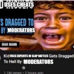 Kid insults dhar mann | USES CHEATS; MODERATORS; USES EXPLOITS IN SLAP BATTLES; MODERATORS | image tagged in kid insults dhar mann | made w/ Imgflip meme maker