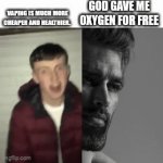 Oxygen=Giga chad | VAPING IS MUCH MORE CHEAPER AND HEALTHIER. GOD GAVE ME OXYGEN FOR FREE | image tagged in gifs,giga chad | made w/ Imgflip video-to-gif maker