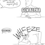 why | GEN ALPHA; SKIBIDI TOILET | image tagged in wheeze,gen alpha,skibidi toilet | made w/ Imgflip meme maker