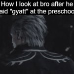 My guy excuse me? | How I look at bro after he said "gyatt" at the preschool: | image tagged in gifs,devil may cry | made w/ Imgflip video-to-gif maker