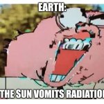 Radioactive sun vomit | EARTH:; WHEN THE SUN VOMITS RADIATION AT IT | image tagged in richard glitch,space,jpfan102504 | made w/ Imgflip meme maker