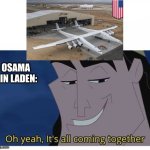 Oh yeah it’s all coming together | OSAMA BIN LADEN: | image tagged in oh yeah it s all coming together | made w/ Imgflip meme maker