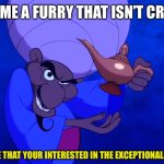 Furrys are cringe. | “FIND ME A FURRY THAT ISN’T CRINGE.”; I CAN SEE THAT YOUR INTERESTED IN THE EXCEPTIONALLY RARE! | image tagged in aladdin merchant,anti furry,funny memes,first meme | made w/ Imgflip meme maker