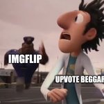 #EndUpvoteBegging | IMGFLIP; UPVOTE BEGGARS | image tagged in officer earl running,upvote begging,fun stream,why are you reading this | made w/ Imgflip meme maker