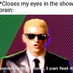 It feels as if someone is watching | Me:*Closes my eyes in the shower*
My brain: | image tagged in something s wrong,shower,memes | made w/ Imgflip meme maker
