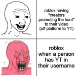 if u go to the hunt page, and scroll you'll see smth ?? | roblox having "creators promoting the hunt" to their video (off platform to YT); roblox when a person has YT in their username | image tagged in happy vs angry wojak | made w/ Imgflip meme maker