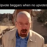 No upvotes? | Upvote beggars when no upvotes: | image tagged in gifs,upvote,upvote begging | made w/ Imgflip video-to-gif maker
