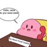 random meme | Hello, what do you need eaten; Too Much Food Leader | image tagged in kirby on the phone,random | made w/ Imgflip meme maker