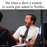 Yes, I watch TV on Netflix ? | Me when a show I wanted to watch gets added to Netflix: | image tagged in gifs,memes,netflix,tv,tv shows,relatable | made w/ Imgflip video-to-gif maker