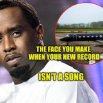Puff Diddler | THE FACE YOU MAKE 
WHEN YOUR NEW RECORD; ISN'T A SONG | image tagged in p diddy,fleas,arrested,worlds biggest traffic jam,social distancing,evilmandoevil | made w/ Imgflip meme maker