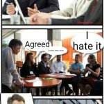 Boardroom Suggestion Real Life | I think we should make this in real life; I hate it; Agreed; Looks very nice | image tagged in boardroom suggestion real life | made w/ Imgflip meme maker