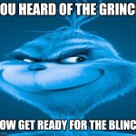 The blue grinch | YOU HEARD OF THE GRINCH; NOW GET READY FOR THE BLINCH | image tagged in the blue grinch | made w/ Imgflip meme maker