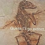 Guess I’ll go extinct meme