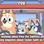 Chilli Vs. The Police | POV:; You're running away from the Swifties after you said something negative about Taylor Swift on Social Media | image tagged in chilli vs the police,memes,bluey,taylor swift,so true memes | made w/ Imgflip meme maker