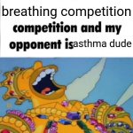 When I'm in a competition, and my opponent is (WINNER EDITION) | breathing competition; asthma dude | image tagged in when i'm in a competition and my opponent is winner edition,memes | made w/ Imgflip meme maker