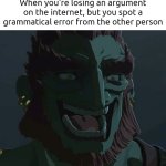 It's my Turn now. >:) | When you're losing an argument on the internet, but you spot a grammatical error from the other person | image tagged in troll ganondorf,memes,funny,argument,error | made w/ Imgflip meme maker