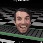 . | "All dreams have meaning."
My dreams: | image tagged in you're doing great | made w/ Imgflip meme maker