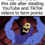you know what i'm talking about | lazy memers on this site after stealing YouTube and TikTok videos to farm points: | image tagged in laughs in evil,memes,anti-repost,repost police | made w/ Imgflip meme maker
