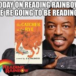 my favorite reading rainbow episode | TODAY ON READING RAINBOW, WE´RE GOING TO BE READING... | image tagged in classic reading rainbow | made w/ Imgflip meme maker