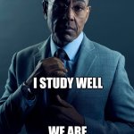 because I 'study' so well :) | YOU STUDY WELL; I STUDY WELL; WE ARE NOT THE SAME | image tagged in gus fring we are not the same,memes,funny | made w/ Imgflip meme maker