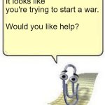 Clippy BLANK BOX | It looks like you're trying to start a war.
 
Would you like help? | image tagged in clippy blank box | made w/ Imgflip meme maker