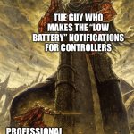 Yhorm Dark Souls | TUE GUY WHO MAKES THE “LOW BATTERY” NOTIFICATIONS FOR CONTROLLERS; PROFESSIONAL SPAMMERS | image tagged in yhorm dark souls,memes,funny | made w/ Imgflip meme maker
