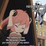 Anya hiding from terminator | nintendo:where are you? me hideing for my life because i legaly put disny plus on my swtch | image tagged in anya hiding from terminator | made w/ Imgflip meme maker