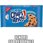 chips ahoy | UPVOTE FOR COOKIES; IGNORE FOR PEDOPHILE RIGHTS | image tagged in chips ahoy,memes,funny,cats,dogs | made w/ Imgflip meme maker