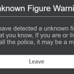 Error code 404 | Unknown Figure Warning; We have detected a unknown figure that you know, If you are or live alone, call the police, it may be a murderer! | image tagged in roblox error code with leave button | made w/ Imgflip meme maker