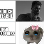 Nietzsche vs other philosophers | FRIEDRICH NIETZSCHE; OTHER PHILOSOPHERS | image tagged in gigachad vs sad hamster | made w/ Imgflip meme maker