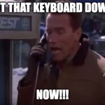 Me trying to exercise self control on the internet | PUT THAT KEYBOARD DOWN! NOW!!! | image tagged in arnold schwarzenegger put the put that cookie down now,rage bait,keyboard warrior,comments | made w/ Imgflip meme maker
