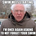 It's every time the same... | SWIM MEET STARTING, I'M ONCE AGAIN ASKING YOU TO NOT FORGET YOUR SWIM CAP | image tagged in bernie sanders once again asking,ai meme,ai generated | made w/ Imgflip meme maker