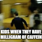 Kids When They Have A Milligram Of Caffeine | KIDS WHEN THEY HAVE A MILLIGRAM OF CAFFEINE: | image tagged in gifs,energy | made w/ Imgflip video-to-gif maker