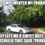 Bad Dad Joke March 28,2024 | SOMEONE COMPLIMENTED MY PARKING TODAY! THEY LEFT ME A SWEET NOTE ON MY WINDSHIELD THAT SAID "PARKING FINE" | image tagged in parking spaces | made w/ Imgflip meme maker