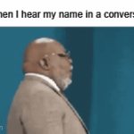 BTW, My name is Jay :) | Me when I hear my name in a conversation | image tagged in gifs,funny,memes,relatable | made w/ Imgflip video-to-gif maker