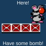 Here! Have some bomb!