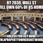 Update on Statistics | BY 2030, WALL ST WILL OWN 60% OF US HOMES; UNLESS YOU ACT NOW!  WWW.APROPERTYOWNERSNETWORK.ORG | image tagged in fl statehouse | made w/ Imgflip meme maker