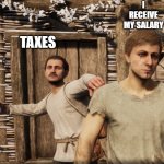 Unexpected problems | I RECEIVE MY SALARY; TAXES | image tagged in unexpected problems | made w/ Imgflip meme maker
