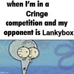 Squidward competition | Cringe; Lankybox | image tagged in squidward competition | made w/ Imgflip meme maker